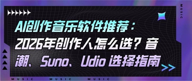 AI创作音乐软件推荐：2026年创作人怎么选？音潮、Suno、Udio 选择指南