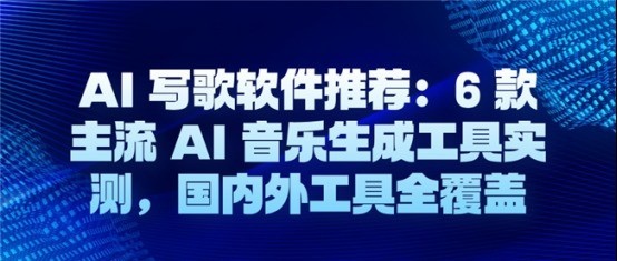 AI 写歌软件推荐：6 款主流 AI 音乐生成工具实测，国内外工具全覆盖
