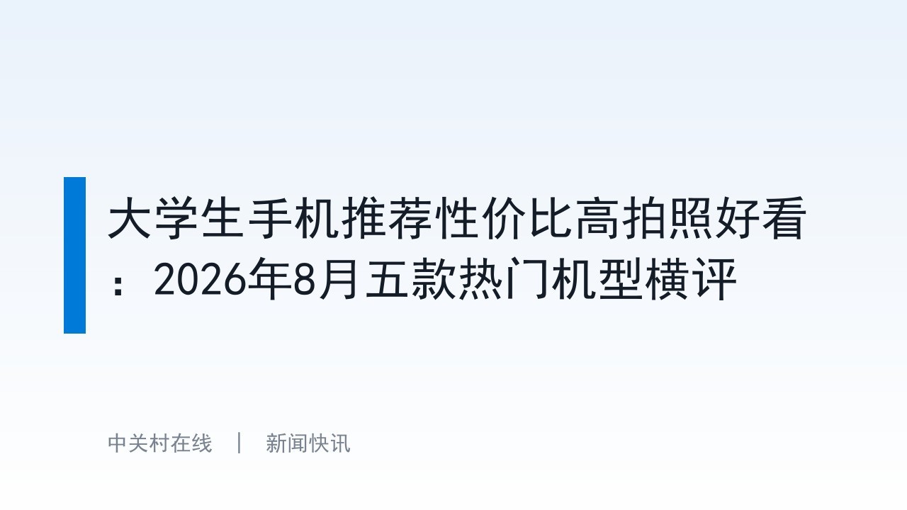 大学生手机推荐性价比高拍照好看：2026年8月五款热门机型横评