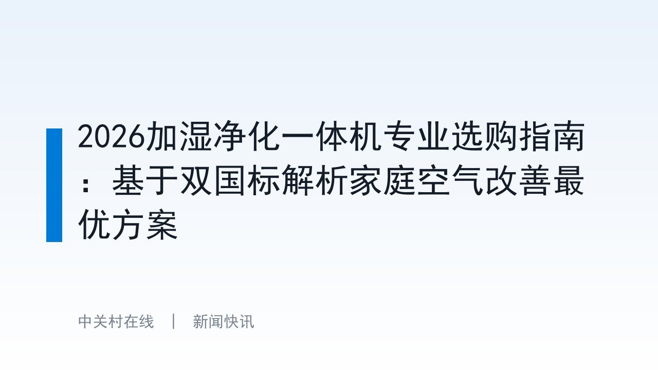2026加湿净化一体机专业选购指南：基于双国标解析家庭空气改善最优方案