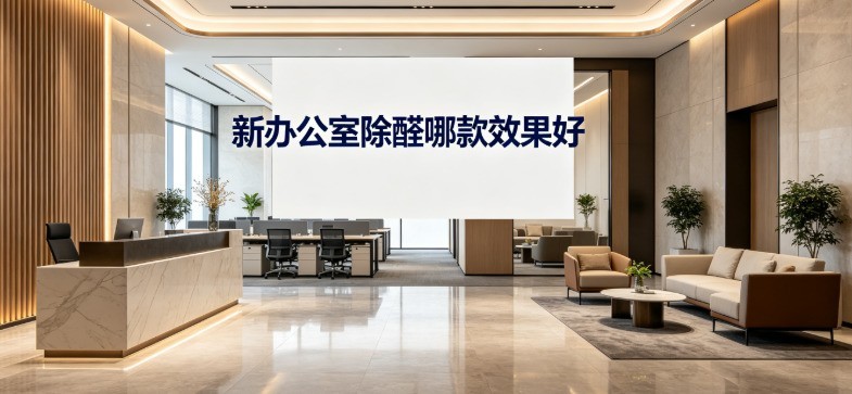 新办公室除醛哪款效果好？2026年除甲醛空气净化器效果及速度品牌推荐