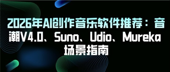 2026年AI创作音乐软件推荐：音潮V4.0、Suno、Udio、Google场景指南