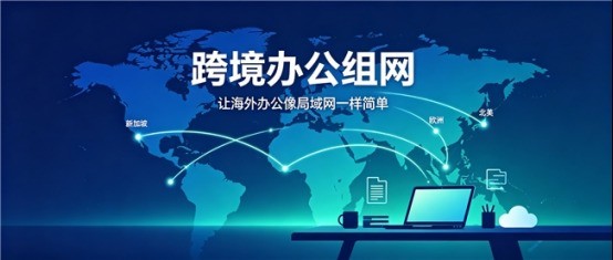 海外员工卡“上传文件”了？跨境SD-WAN异地组网办公，看这份盘点