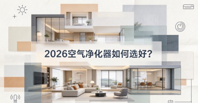 2026空气净化器如何选好?6大不同需求选购要点